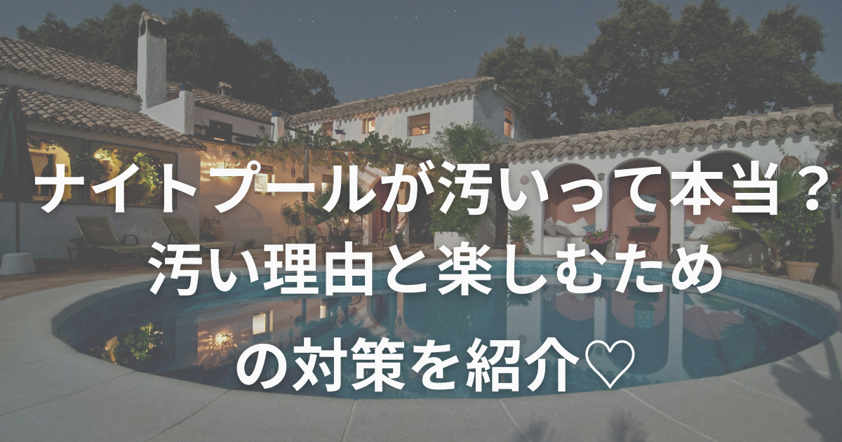 ナイトプールが汚いって本当？汚い理由と楽しむための対策を紹介